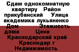 Сдам однокомнатную квартиру › Район ­ прикубанский  › Улица ­ академика лукьяненко › Дом ­ 16/1 › Этажность дома ­ 16 › Цена ­ 14 000 - Краснодарский край, Краснодар г. Недвижимость » Квартиры аренда   . Краснодарский край,Краснодар г.